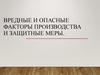 Вредные и опасные факторы производства и защитные меры от них