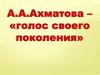 А.А.Ахматова – «голос своего поколения»