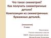 Что такое симметрия? Как получить симметричные детали? Композиция из симметричных бумажных деталей