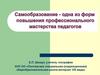Самообразование - одна из форм повышения профессионального мастерства педагогов
