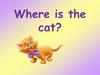 Where is the cat?