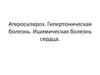 Атеросклероз. Гипертоническая болезнь. Ишемическая болезнь сердца