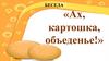 Ах, картошка, объеденье