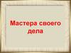 Мастера своего дела
