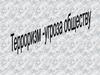Террлризм - угроза обществу