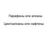 Парафины или алканы. Циклоалканы или нафтены