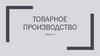 Товарное производство. Лекция 3