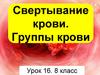 Свертывание крови. Группы крови Урок 16. 8 класс