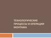 Технологические процессы и операции монтажа