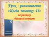 Когда человеку 16. По рассказу "Нежный возраст"