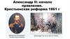 Александр II. Начало правления. Крестьянская реформа 1861 года