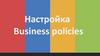 Настройка Business policies