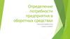Определение потребности предприятия в оборотных средствах