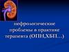 Нефрологические проблемы в практике терапевта (ОПН,ХБП…)
