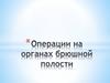 Операции на органах брюшной полости