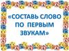 Игра «Составь слово по первым звукам»