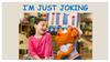 I’m just joking