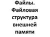 Файлы. Файловая структура внешней памяти