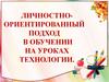 Личностно-ориентированный подход в обучении на уроках технологии