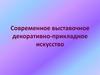 Современное выставочное декоративно - прикладное искусство