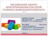 Организация центра конструирования для детей старшего дошкольного возраста