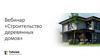 Вебинар «Строительство деревянных домов»