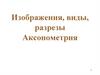 Изображения, виды, разрезы. Аксонометрия