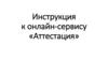 Инструкция к онлайн-сервису «Аттестация»