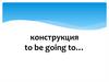 Конструкция to be going to…