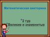 Математическая викторина. 2 тур. Великие и знаменитые
