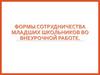 Внеурочная деятельность. Формы сотрудничества младших школьников во внеурочной работе