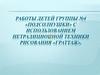 Работы детей с использованием нетрадиционной техники рисования «Граттаж»