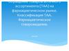 Обращение товаров аптечного ассортимента (ТАА) на фармацевтическом рынке. Классификация ТАА. Фармацевтическое товароведение