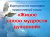 Виртуальная выставка православной книги: «Живое слово мудрости духовной»