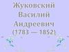Жуковский Василий Андреевич (1783 — 1852)