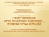 Славные люди нашего края. Тренер чемпионов Юрий Михайлович Каминский – уроженец города Ефремова