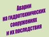 Аварии на гидротехнических сооружениях и их последствия