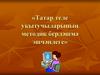 Татар халкының тарихын, иҗатын, милли рухиәхлакый педагогик