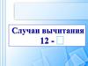 Случаи вычитания 12 -