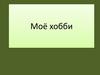 Моё хобби