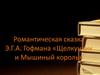 Романтическая сказка Э.Г.А. Гофмана "Щелкун ик и Мышиный король