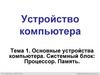 Устройство компьютера. Тема 1. Основные устройства компьютера. Системный блок: Процессор. Память