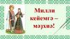 Милли кейемгә – мәҙхиә!