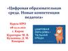 Цифровая образовательная среда. Новые компетенции педагога