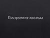 Построение эпизода