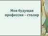 Моя будущая профессия – столяр