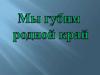 Мы губим родной край