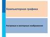 Компьютерная графика. Растровые и векторные изображения