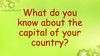 What do you know about the capital of your country?