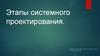 Этапы системного проектирования